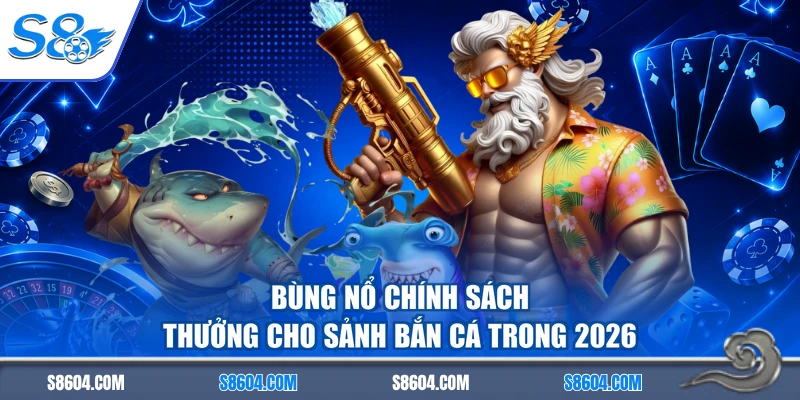 Bùng nổ chính sách thưởng cho sảnh bắn cá trong 2026