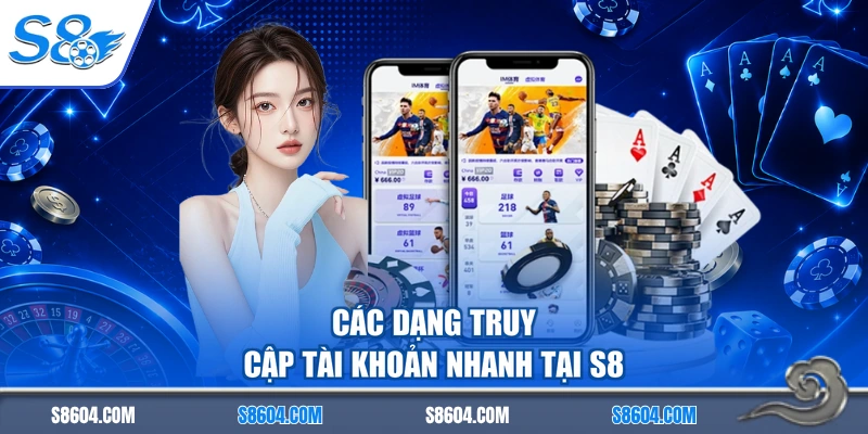 Các dạng truy cập tài khoản nhanh tại S8