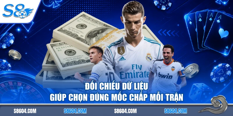 Đối chiếu dữ liệu giúp chọn đúng mốc chấp mỗi trận